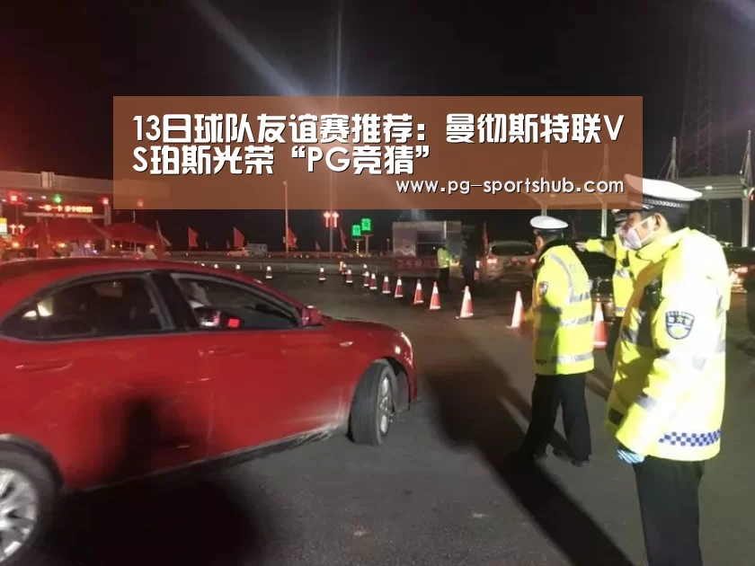 13日球队友谊赛推荐:曼彻斯特联VS珀斯光荣“PG竞猜”(图2) PG竞猜