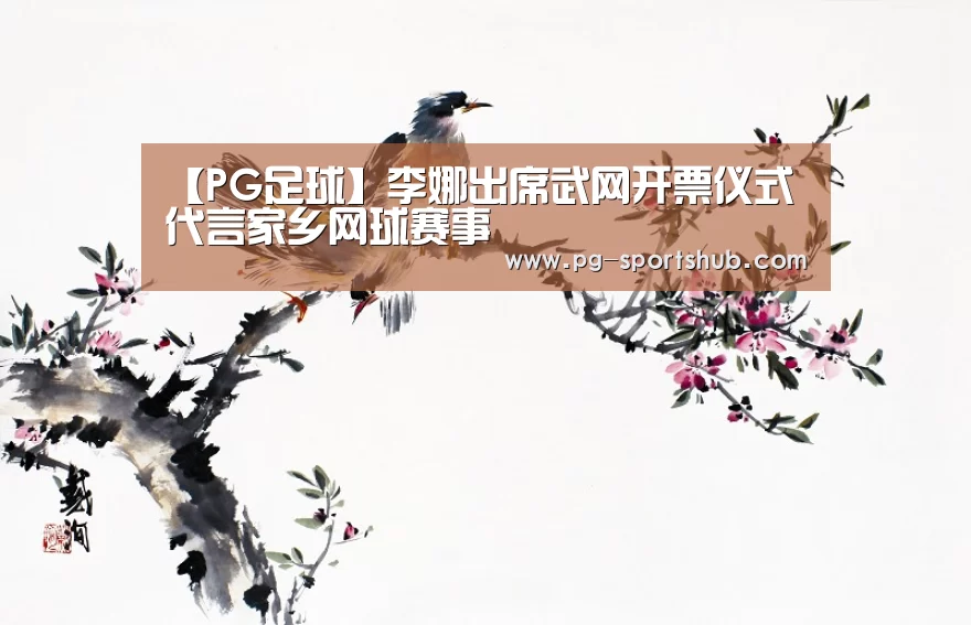 【PG足球】李娜出席武网开票仪式 代言家乡网球赛事(图4) PG篮球