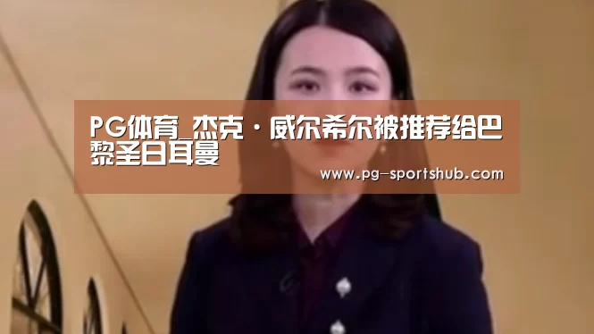 PG体育_杰克·威尔希尔被推荐给巴黎圣日耳曼(图1) PG竞猜