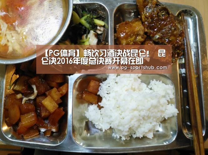 【PG体育】畅饮习酒决战昆仑! 昆仑决2016年度总决赛开幕在即(图1) PG篮球